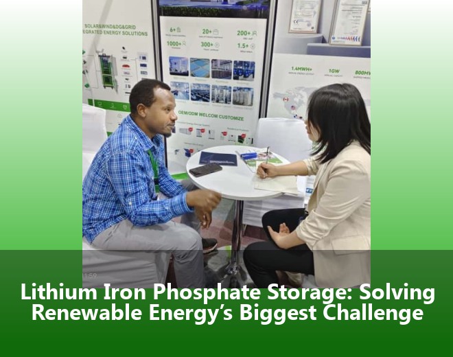 Lithium Iron Phosphate Storage: Solving Renewable Energy’s Biggest Challenge